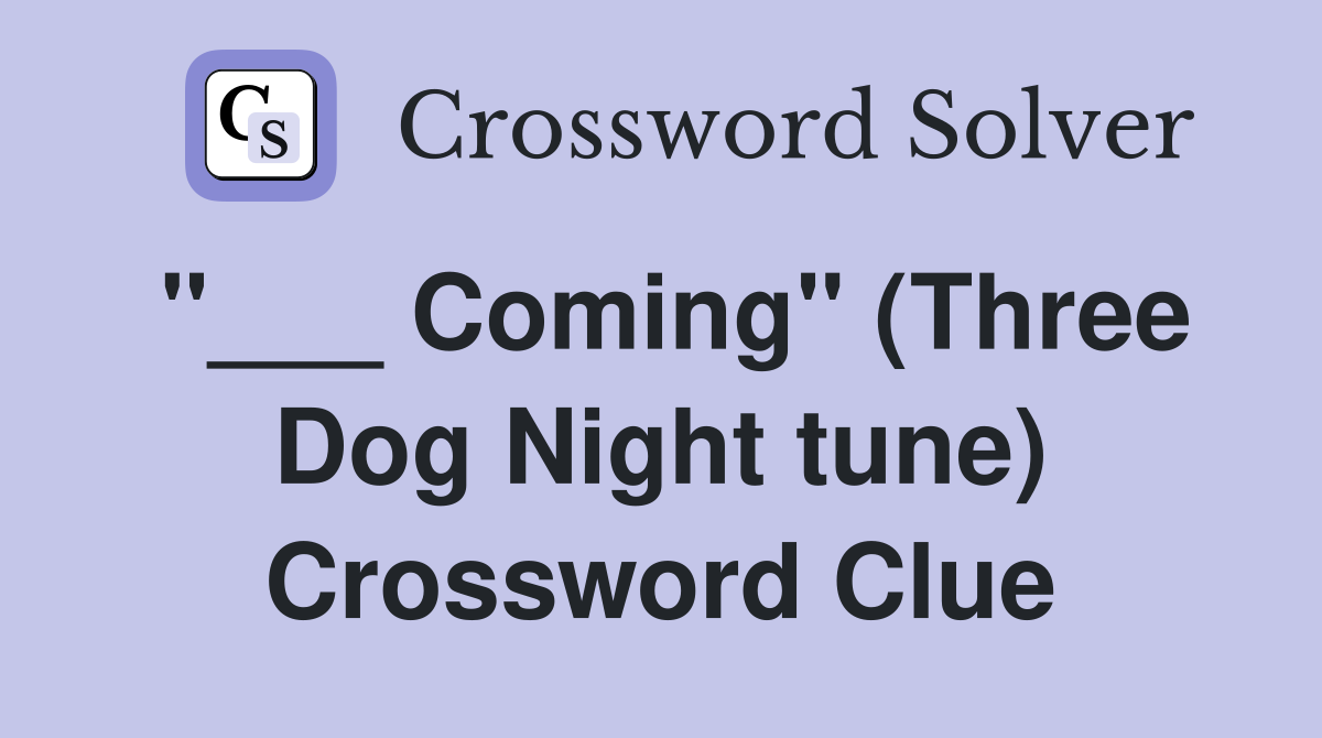 Coming" (Three Dog Night tune) Crossword Clue Answers Crossword Solver